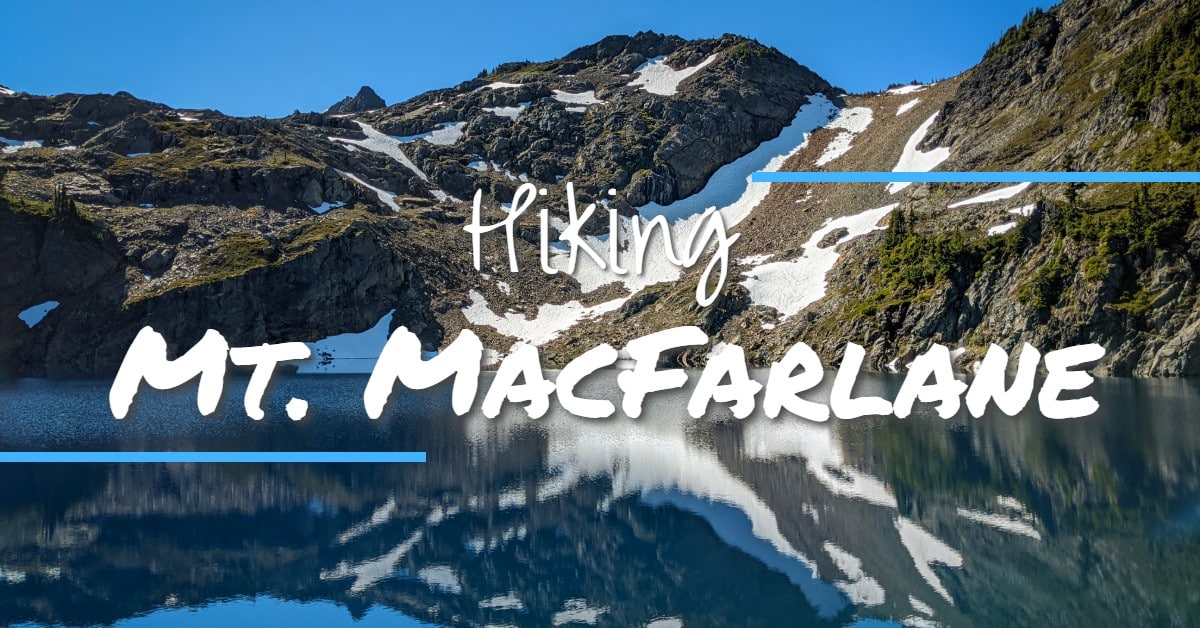 Hiking Mount MacFarlane And Pierce Lake In Chilliwack