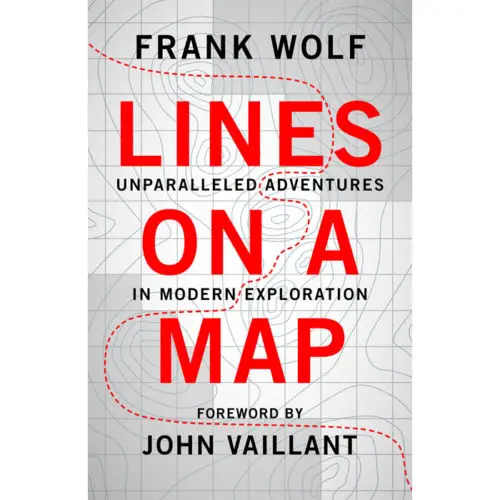 Lines on a Map: Unparalleled Adventures in Modern Exploration
